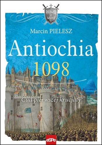 ANTIOCHIA 1098. Cud pierwszej krucjaty