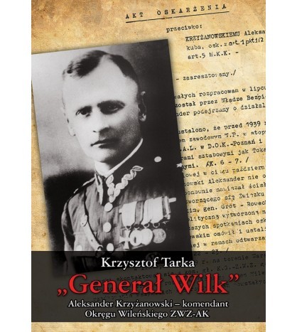 "GENERAŁ WILK”. Aleksander Krzyżanowski – komendant Okręgu Wileńskiego ZWZ-AK