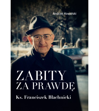 ZABITY ZA PRAWDĘ. Ks. Franciszek Blachnicki