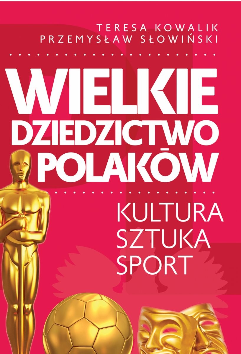 WIELKIE DZIEDZICTWO POLAKÓW. Kultura. Sztuka. Sport
