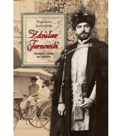 ZDZISŁAW TARNOWSKI. Opowieść o panu na Dzikowie