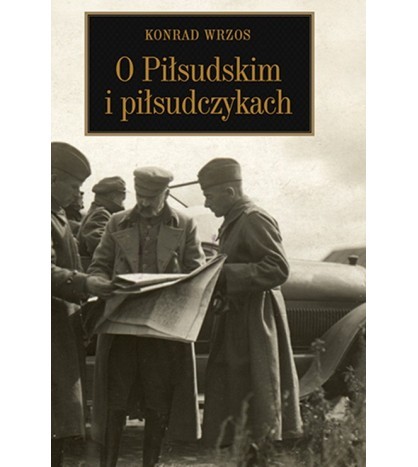O PIŁSUDSKIM I PIŁSUDCZYKACH
