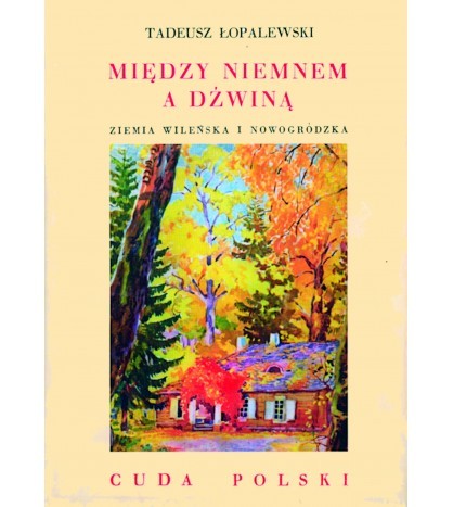 MIĘDZY NIEMNEM A DŹWINĄ. CUDA POLSKI