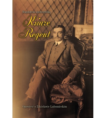KSIĄŻĘ REGENT. OPOWIEŚĆ O ZDZISŁAWIE LUBOMIRSKIM