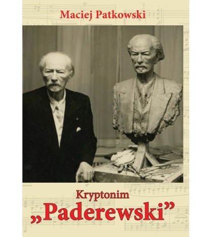 KRYPTONIM „PADEREWSKI”. Tajemnice ostatnich lat Mistrza