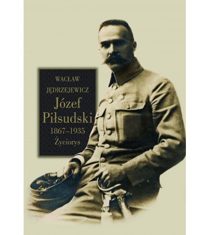 JÓZEF PIŁSUDSKI 1867-1935 ŻYCIORYS