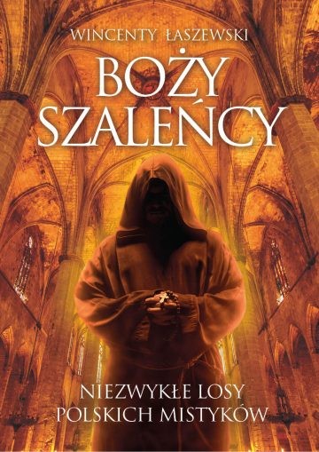 BOŻY SZALEŃCY. Niezwykłe losy polskich mistyków